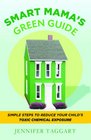 Smart Mama's Green Guide Simple Steps to Reduce Your Child's Toxic Chemical Exposure