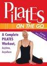 Pilates on the Go A Complete Pilates Workout Anytime Anywhere