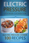 Electric Pressure Cooker Cookbook: 100 Electric Pressure Cooker Recipes: Delicious, Quick And Easy To Prepare Pressure Cooker Recipes With An Easy ... (Electric pressure cookbooks ) (Volume 1)