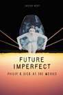Future Imperfect Philip K Dick at the Movies