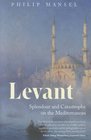 Levant Splendour and Catastrophe on the Mediterranean