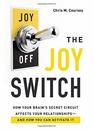 The Joy Switch How Your Brain's Secret Circuit Affects Your RelationshipsAnd How You Can Activate It