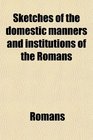 Sketches of the domestic manners and institutions of the Romans