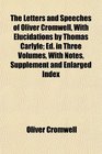 The Letters and Speeches of Oliver Cromwell With Elucidations by Thomas Carlyle Ed in Three Volumes With Notes Supplement and Enlarged Index