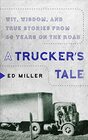 A Trucker's Tale Wit Wisdom and True Stories from 60 Years on the Road