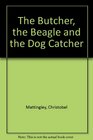 The Butcher the Beagle and the Dog Catcher