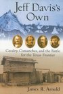 Jeff Davis's Own: Cavalry, Comanches, and the Battle for the Texas Frontier