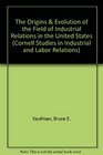 The Origins  Evolution of the Field of Industrial Relations in the United States