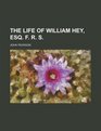 The life of William Hey Esq F R S