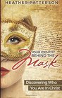 Your Identity Behind the Mask Discovering Who You Are in Christ
