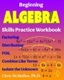 Beginning Algebra Skills Practice Workbook Factoring Distributing FOIL Combine Like Terms Isolate the Unknown