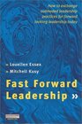Fast Forward Leadership How to Exchange Outmoded Practices Quickly for ForwardLooking Leadership Today