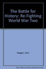 The Battle for History ReFighting World War Two