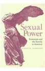 Sexual Power Feminism and the Family in America