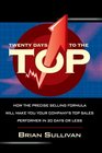 Twenty Days to the Top How the PRECISE Selling Formula Will Make You Your Company's Top Sales Performer in 20 Days or Less