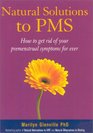 Natural Solutions to PMS How to Get Rid of Your Premenstrual Symptoms Forever