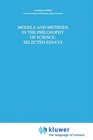 Models and Methods in the Philosophy of Science Selected Essays