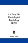 An Essay On Physiological Psychology