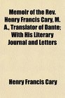 Memoir of the Rev Henry Francis Cary M A Translator of Dante With His Literary Journal and Letters