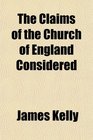 The Claims of the Church of England Considered