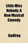Little Miss Nobody A New Musical Comedy