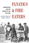 Fanatics and Fireeaters Newspapers and the Coming of the Civil War