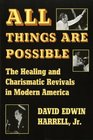 All Things Are Possible The Healing and Charismatic Revivals in Modern America