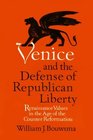 Venice and the Defense of Republican Liberty Renaissance Values in the Age of the Counter Reformation