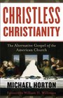 Christless Christianity The Alternative Gospel of the American Church