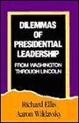 Dilemmas of Presidential Leadership From Washington through Lincoln