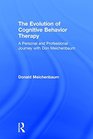 The Evolution of Cognitive Behavior Therapy A Personal and Professional Journey with Don Meichenbaum