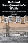 Behind San Quentin's Walls The History of California's Legendary Prison and Its Inmates 18511900