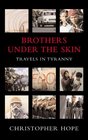 Brothers Under the Skin Travels in Tyranny
