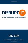 Disrupt IT A new model for IT in the digital age