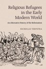 Religious Refugees in the Early Modern World An Alternative History of the Reformation