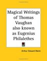 Magical Writings of Thomas Vaughan also known as Eugenius Philalethes