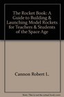 The Rocket Book A Guide to Building  Launching Model Rockets for Teachers  Students 0f the Space Age
