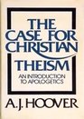 Case for Christian Theism An Introduction to Apologetics