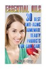 Essential Oils 30 Best AntiAging Homemade Beauty Products for Skin Care