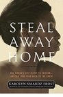 Steal Away Home One Woman's Epic Flight to Freedom  And Her Long Road Back to the South
