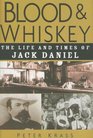 Blood and Whiskey The Life and Times of Jack Daniel