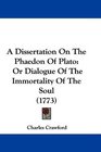 A Dissertation On The Phaedon Of Plato Or Dialogue Of The Immortality Of The Soul