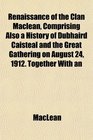 Renaissance of the Clan Maclean Comprising Also a History of Dubhaird Caisteal and the Great Gathering on August 24 1912 Together With an