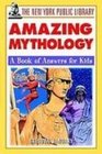 The New York Public Library Amazing Mythology A Book of Answers for Kids