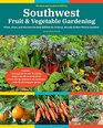Southwest Fruit  Vegetable Gardening 2nd Edition Plant Grow and Harvest the Best Edibles for Arizona Nevada  New Mexico Gardens