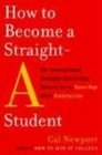 How to Become a StraightA Student The Unconventional Strategies Real College Students Use to Score High While Studying Less