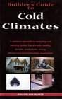 Builder's Guide to Cold Climates (A systems approach to designing and building homes that are safe, healthy, durable, comfortable, energy efficient and environmentally responsible)
