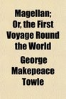 Magellan Or the First Voyage Round the World