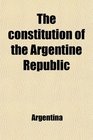 The constitution of the Argentine Republic
