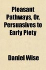 Pleasant Pathways Or Persuasives to Early Piety